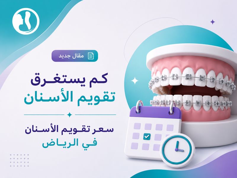 كم يستغرق تقويم الأسنان| سعر تقويم الأسنان في الرياض: