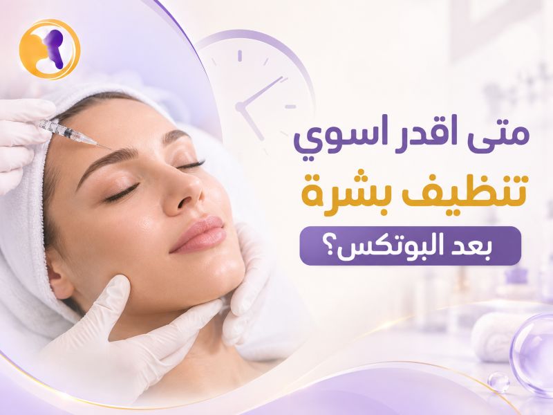 متى أقدر أسوي تنظيف بشرة بعد البوتكس- متى اقدر اسوي تنظيف بشرة بعد البوتكس